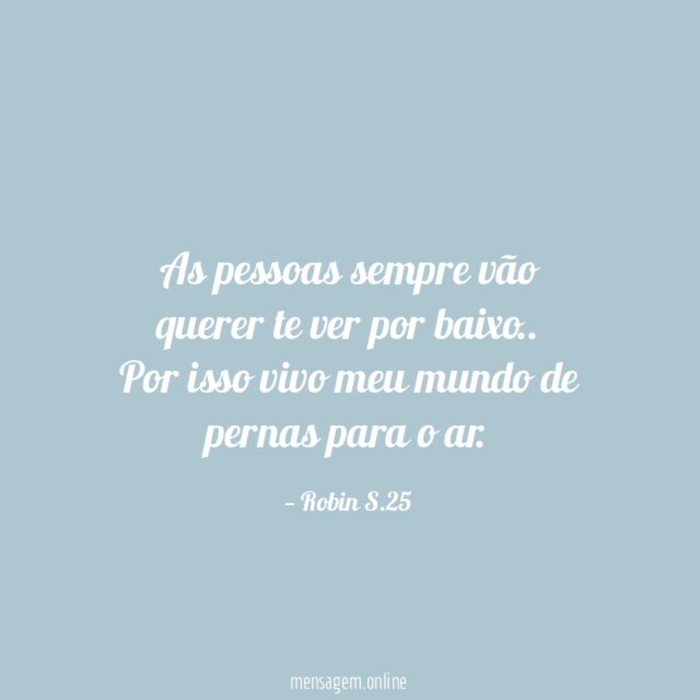 As pessoas sempre vão querer te ver por baixo