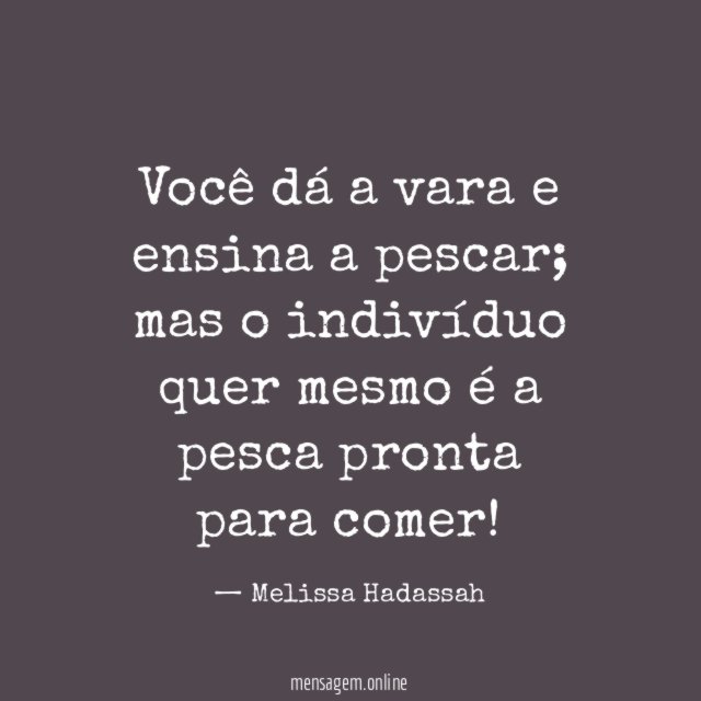 Você dá a vara e ensina a pescar