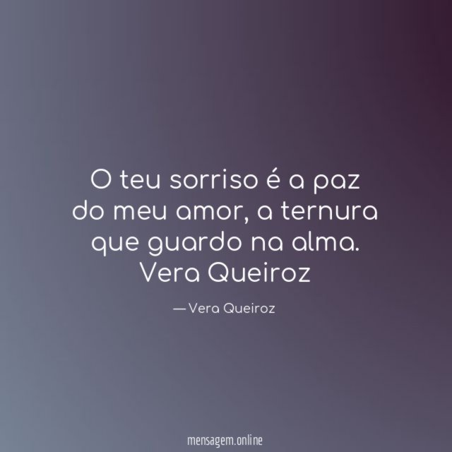 O teu sorriso é a paz do meu amor,
a ternura que guardo na alma.