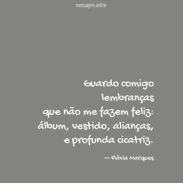Guardo comigo lembranças que não me fazem feliz