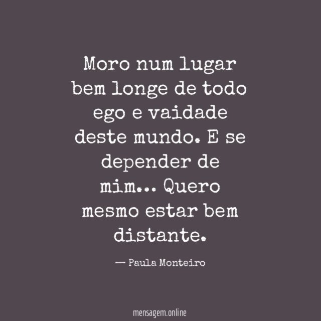 Moro num lugar bem longe de todo ego e vaidade deste mundo