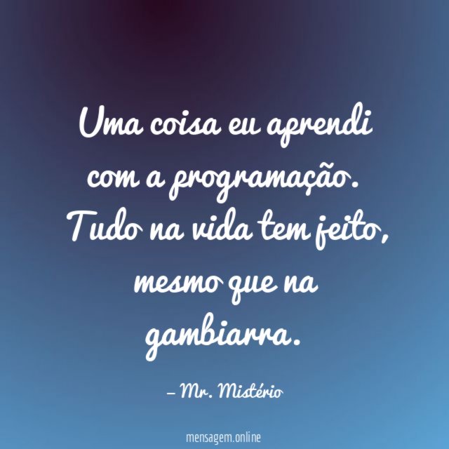 Uma coisa eu aprendi com a programação