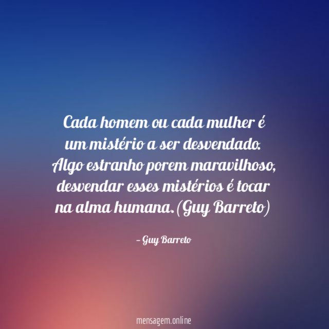 Cada homem ou cada mulher é um mistério a ser desvendado
