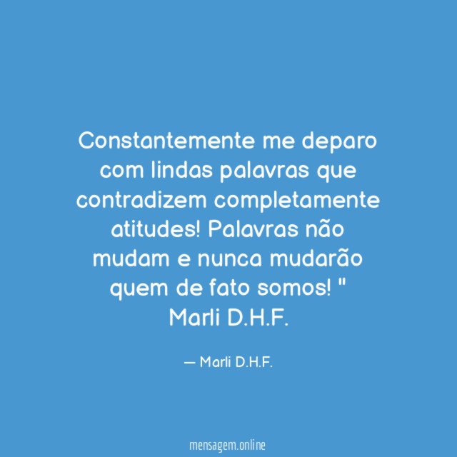 Constantemente me deparo com lindas palavras que contradizem completamente atitudes