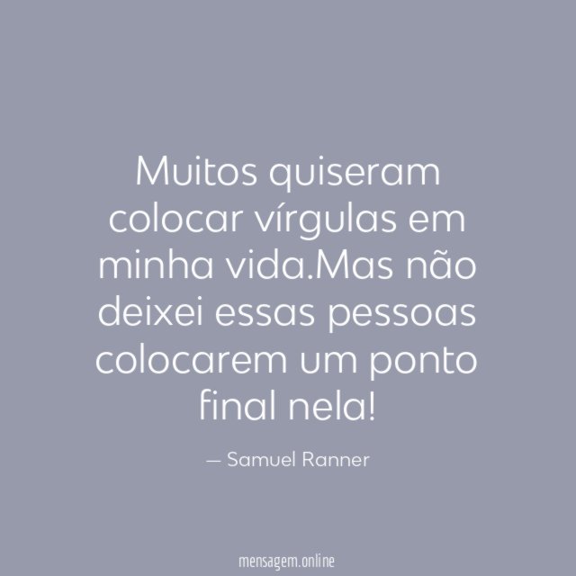 Muitos quiseram colocar vírgulas em minha vida