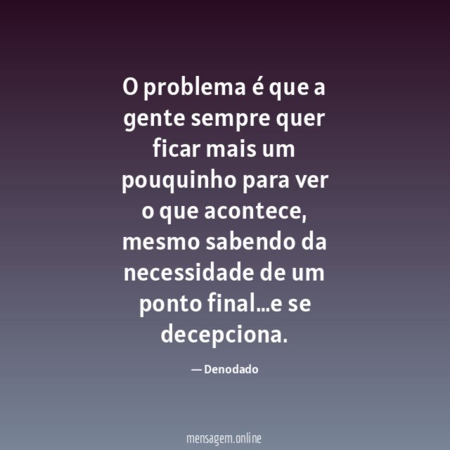 O problema é que a gente sempre quer