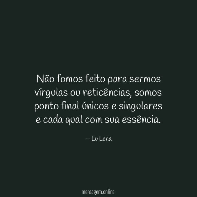 Não fomos feito para sermos vírgulas ou reticências