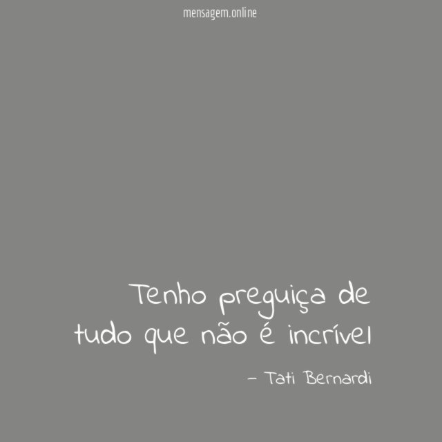 Tenho preguiça de tudo que não é incrível