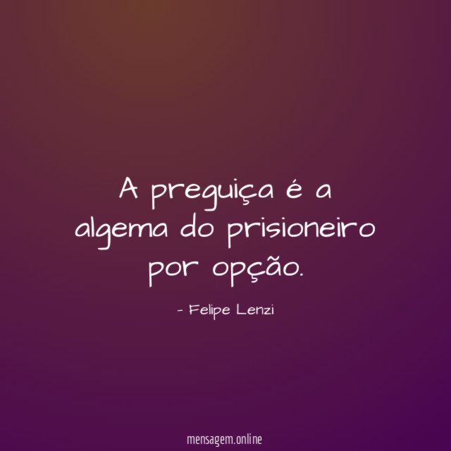 A preguiça é a algema do prisioneiro por opção