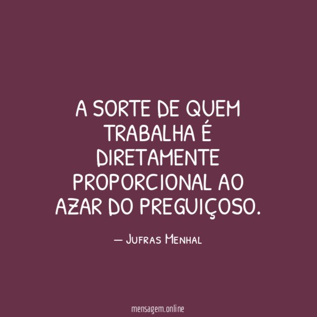 A sorte de quem trabalha é diretamente proporcional ao azar do preguiçoso