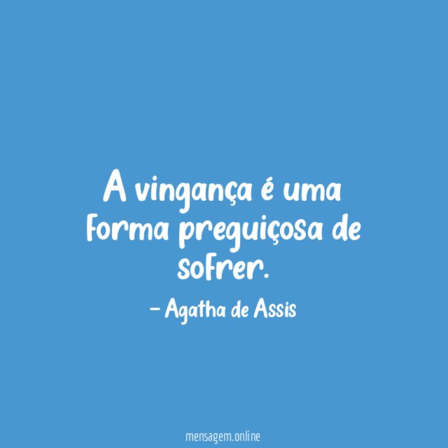 A vingança é uma forma preguiçosa de sofrer