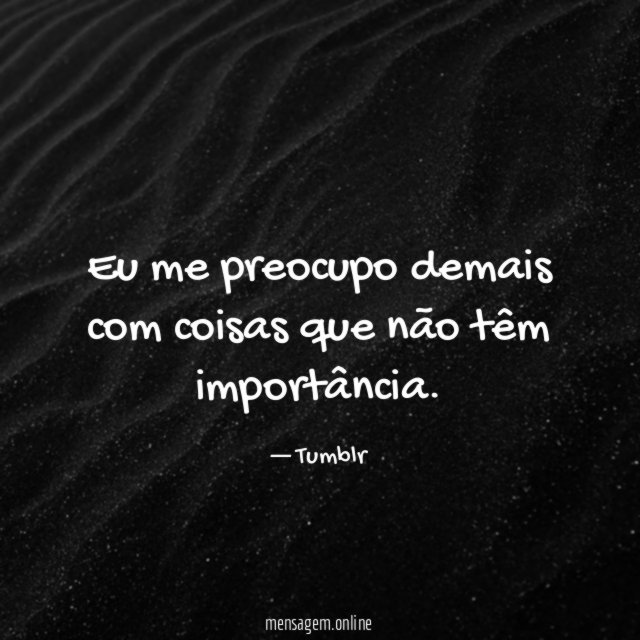 Eu me preocupo demais com coisas que não