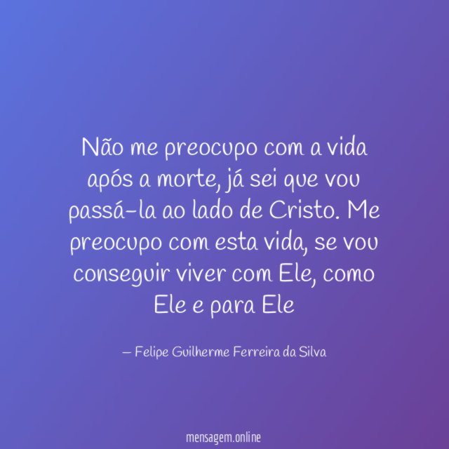Não me preocupo com a vida após a morte