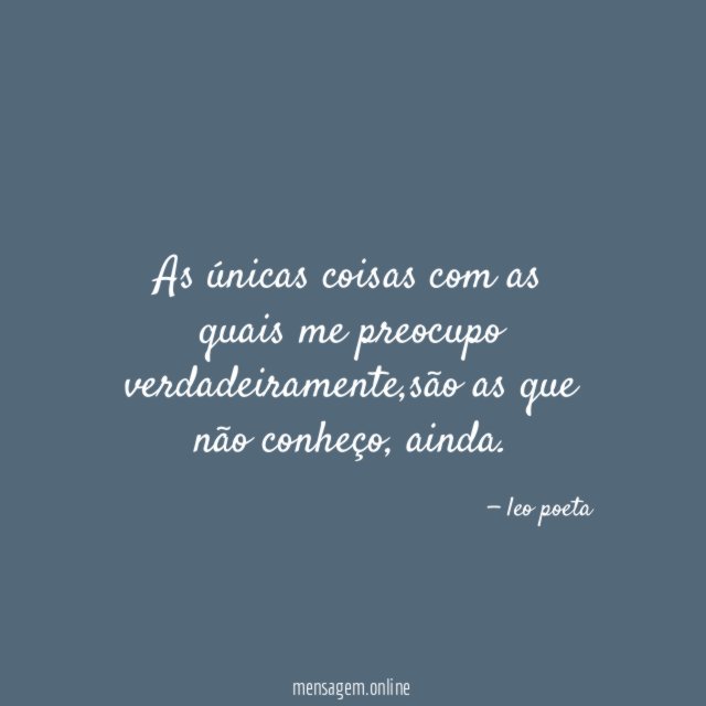 As únicas coisas com as quais me preocupo verdadeiramente