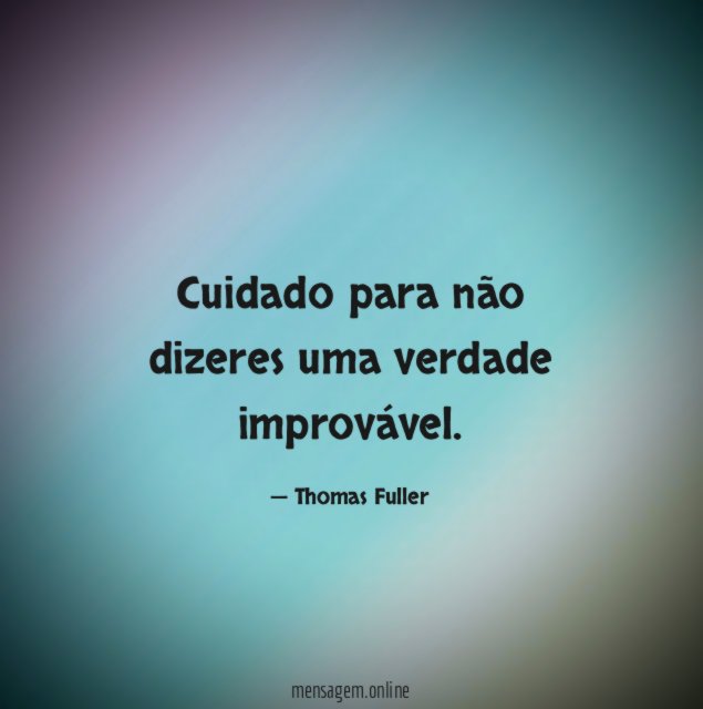 Cuidado para não dizeres uma verdade improvável