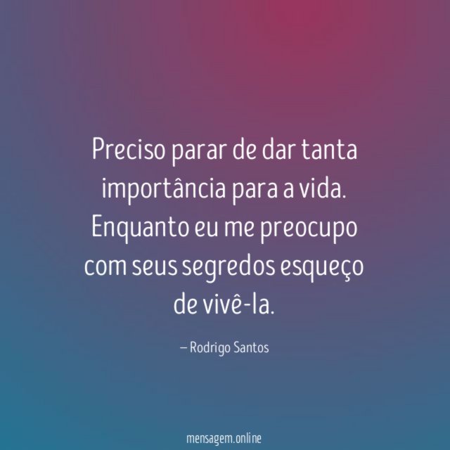 Preciso parar de dar tanta importância para a vida