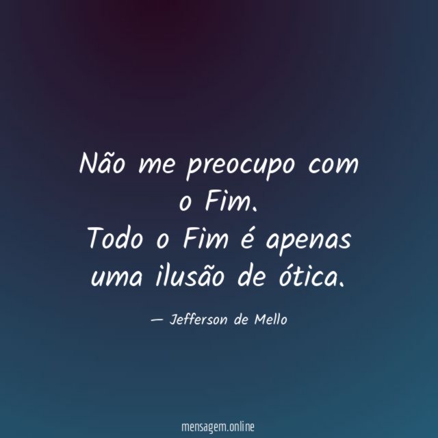 Não me preocupo com o Fim