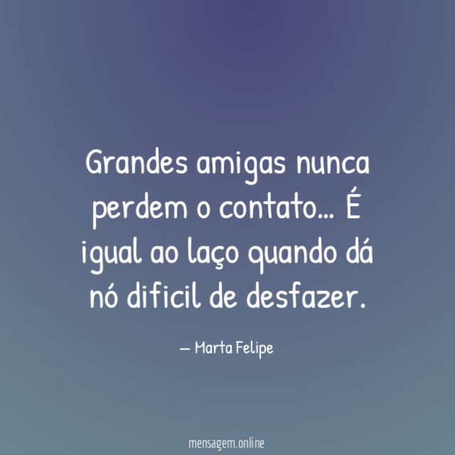 Grandes amigas nunca perdem o contato