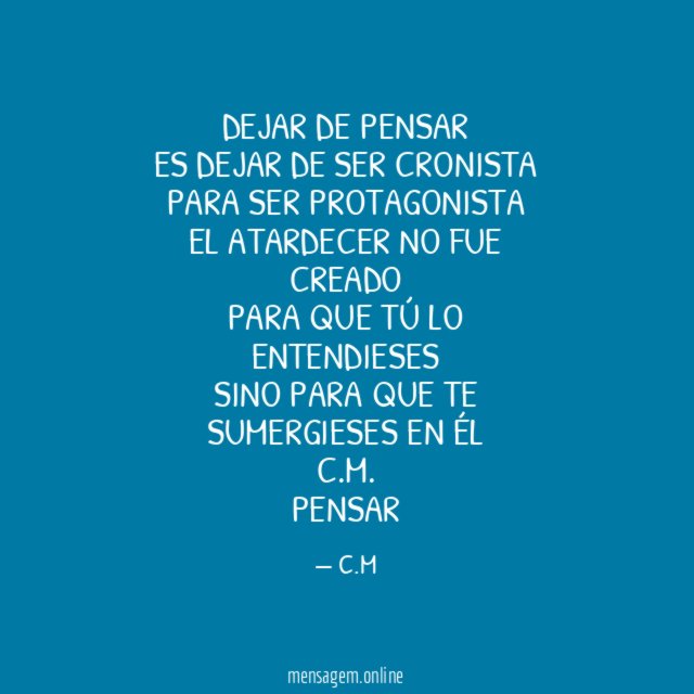 Dejar de pensar
Es dejar de ser cronista
Para ser protagonista
El atardecer no fue creado
Para que tú lo entendieses
Sino para que te sumergieses en él