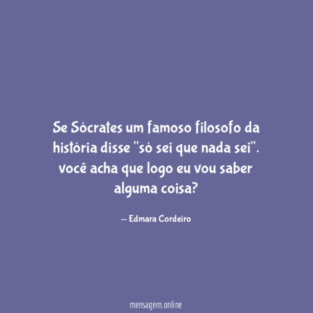 Se Sócrates um famoso filosofo da história disse