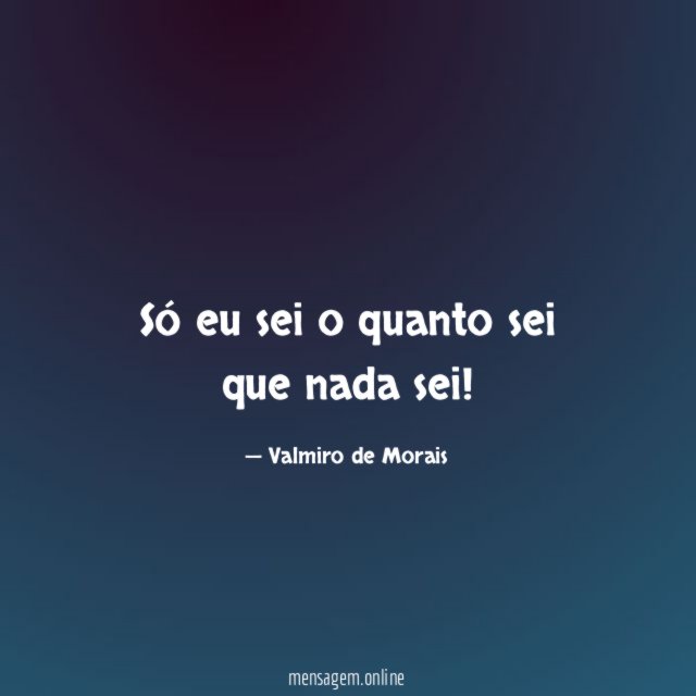 Só eu sei o quanto sei que nada sei