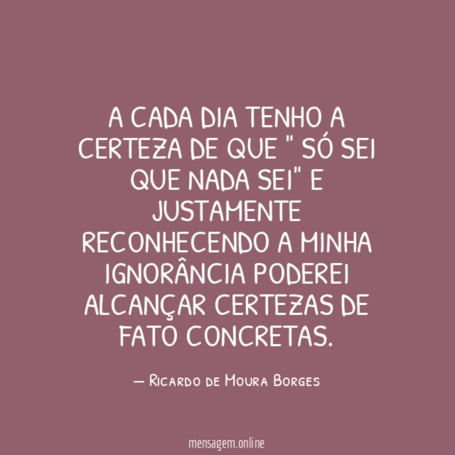 A cada dia tenho a certeza de que