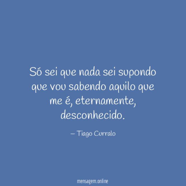Só sei que nada sei supondo que vou sabendo aquilo que me é