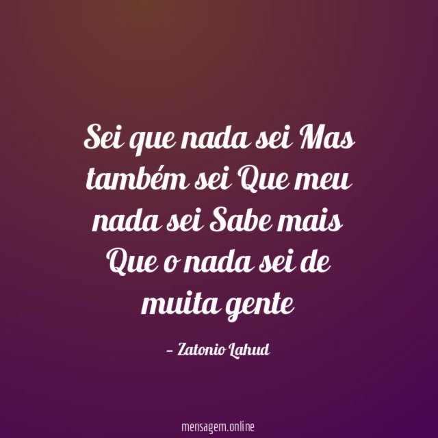 Sei que nada sei Mas também sei Que meu nada