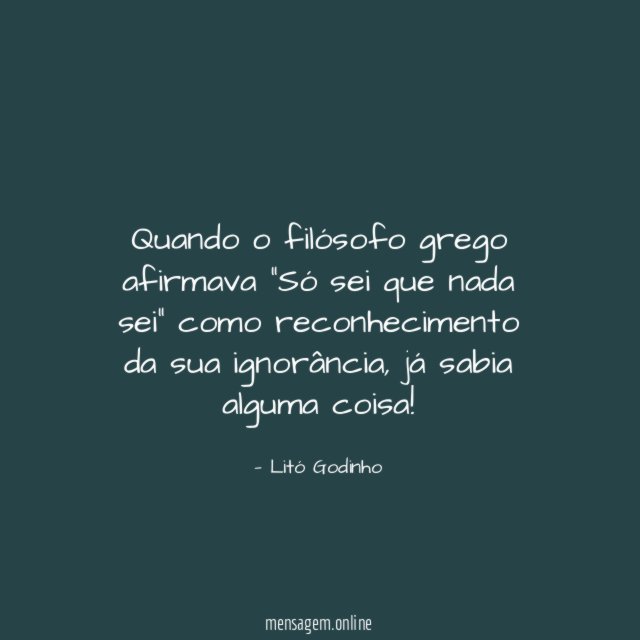 Quando o filósofo grego afirmava "Só sei que