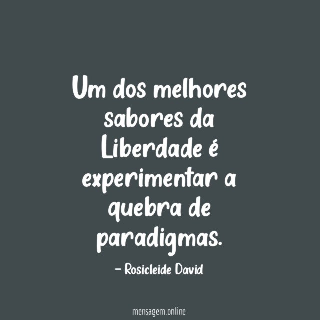 Um dos melhores sabores da Liberdade é experimentar a quebra de paradigmas
