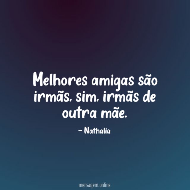Melhores amigas são irmãs