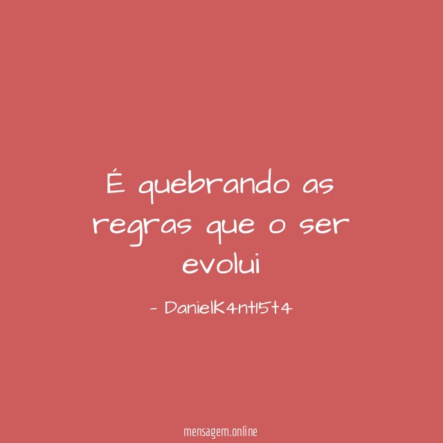 É quebrando as regras que o ser evolui