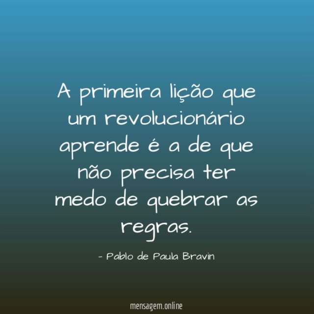 A primeira lição que um revolucionário aprende é