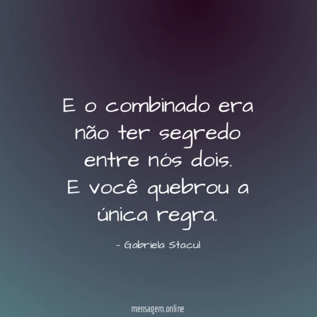 E o combinado era não ter segredo entre nós dois