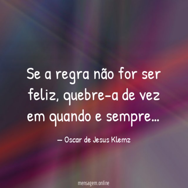 Se a regra não for ser feliz