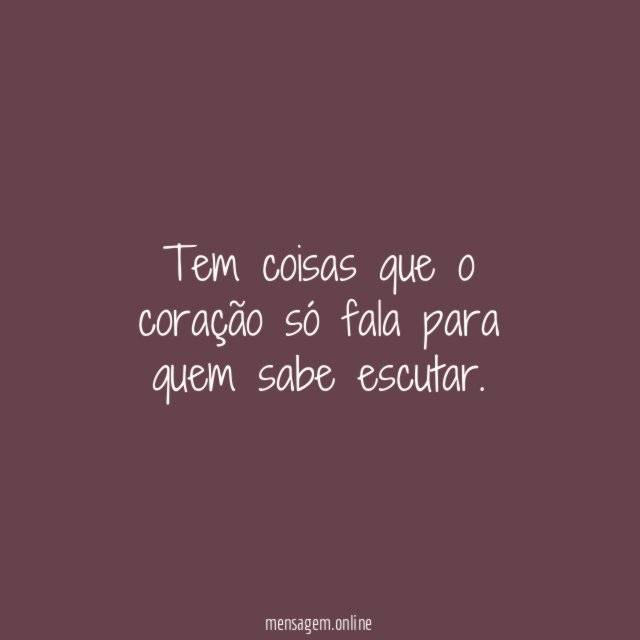 Tem coisas que o coração só fala para quem sabe escutar