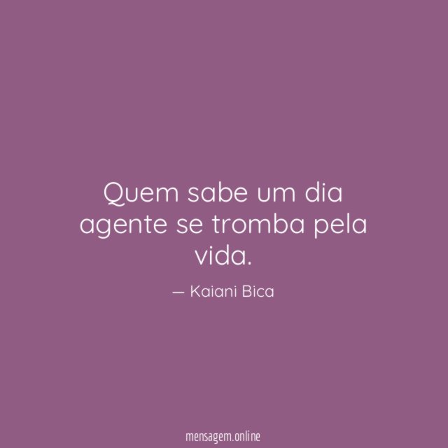 Quem sabe um dia agente se tromba pela vida