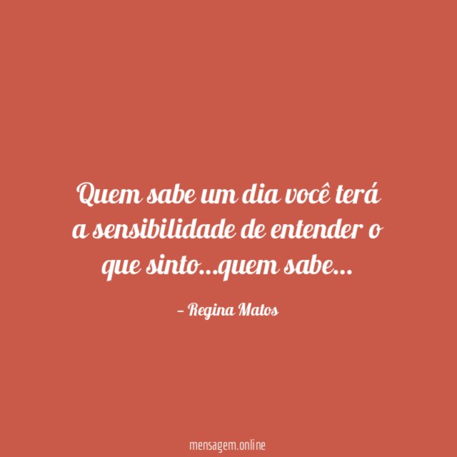 Quem sabe um dia você terá a sensibilidade