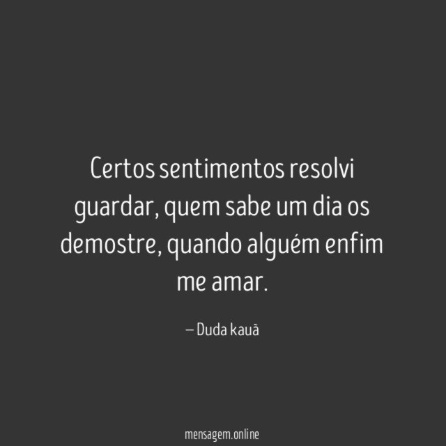 Certos sentimentos resolvi guardar