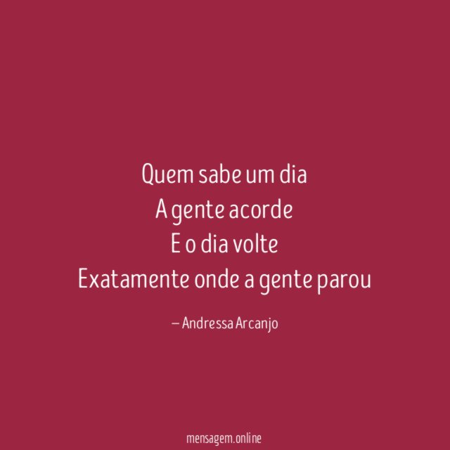 Quem sabe um dia A gente acorde E o dia