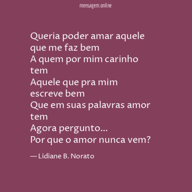 Queria poder amar aquele que me faz bem A