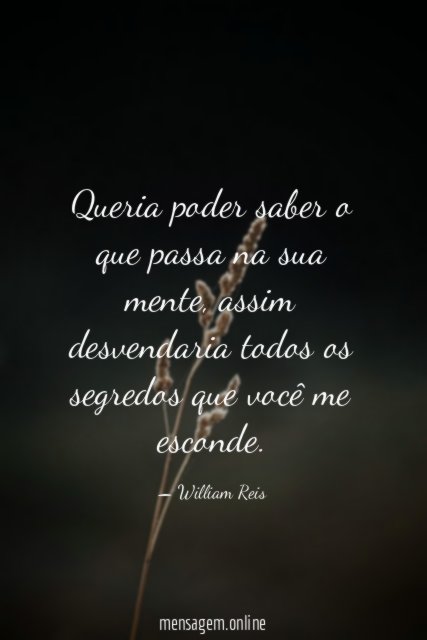 Queria poder saber o que passa na sua mente