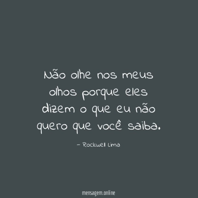 Não olhe nos meus olhos porque eles dizem