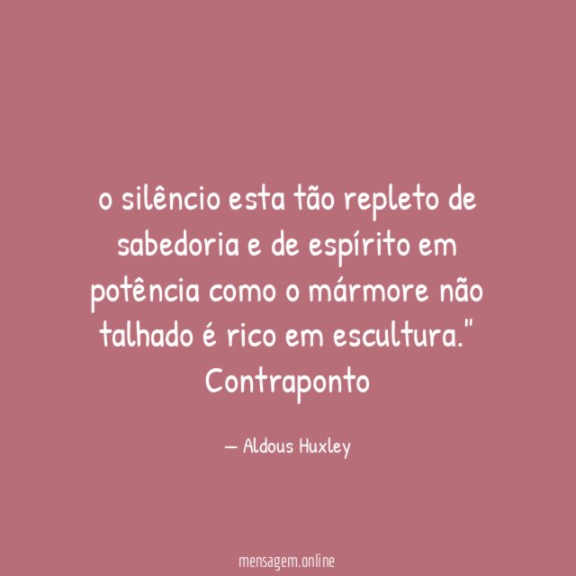 " o silêncio esta tão repleto de sabedoria e de espírito em potência como o mármore não talhado é rico em escultura."