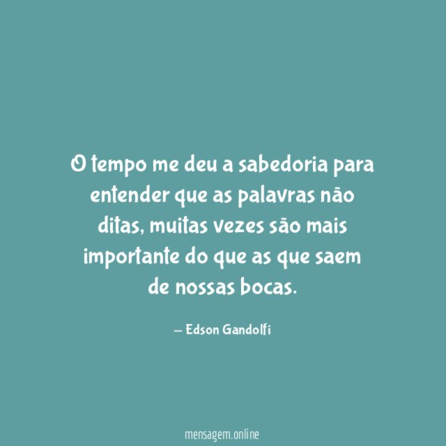O tempo me deu a sabedoria para entender