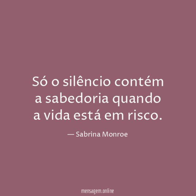 Só o silêncio contém a sabedoria quando a