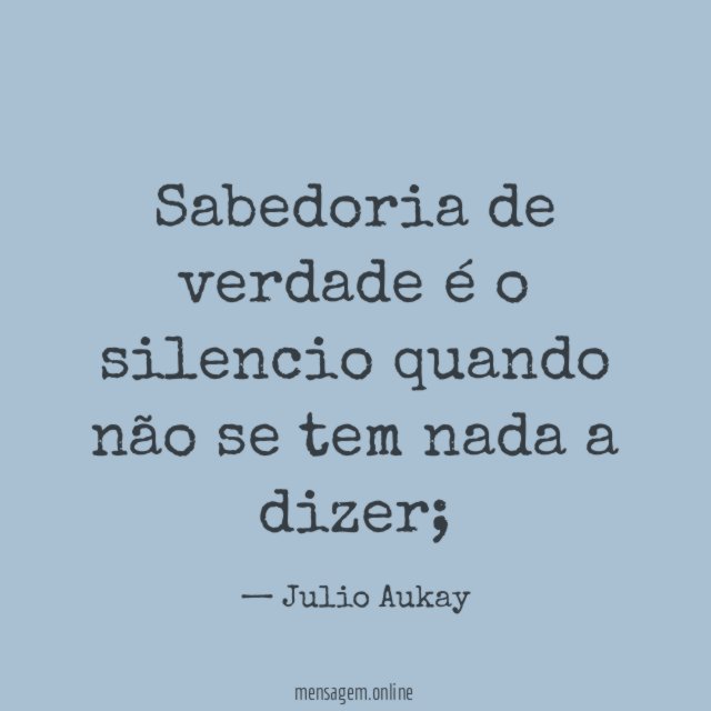 Sabedoria de verdade é o silencio quando não