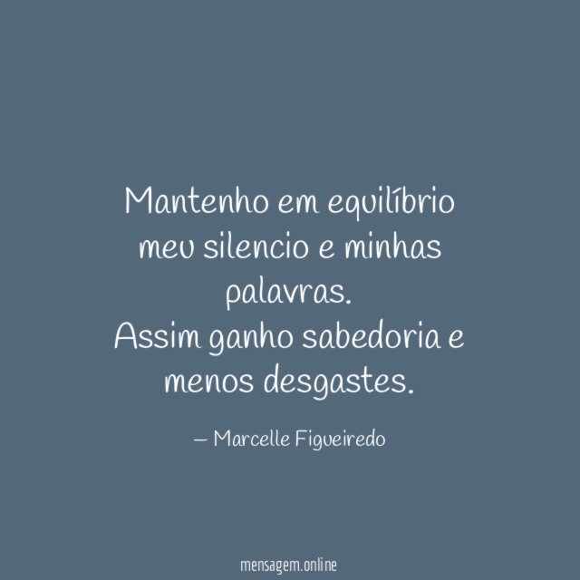 Mantenho em equilíbrio meu silencio e minhas palavras