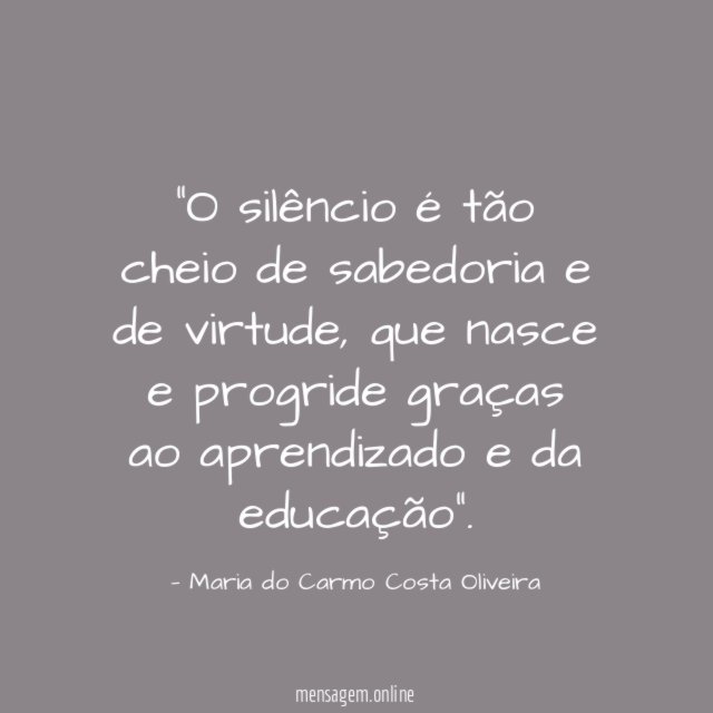 O silêncio é tão cheio de sabedoria e de virtude