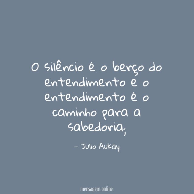 O silêncio é o berço do entendimento